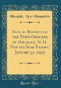 Annual Reports of the Town Officers of Hinsdale, N. H. For the Year Ending January 31, 1939 (Classic Reprint)
