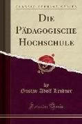 Die Pädagogische Hochschule (Classic Reprint)