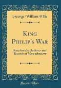 King Philip's War: Based on the Archives and Records of Massachusetts (Classic Reprint)