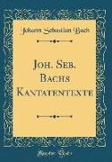 Joh. Seb. Bachs Kantatentexte (Classic Reprint)