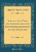 Vorlesungen Über die Anwendungen der Infinitesimalrechnung auf die Geometrie (Classic Reprint)