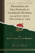 Programme des Prix Proposés en Assemblée Générale le 24 Juin 1903 à Décerner en 1904 (Classic Reprint)