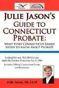 Julie Jason's Guide to Connecticut Probate: What Every Connecticut Family Needs to Know about Probate