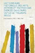 Dictionnaire Historique Des Arts, Metiers Et Professions Exerces Dans Paris Depuis Le Treizieme Siecle Volume 1