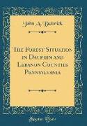 The Forest Situation in Dauphin and Lebanon Counties Pennsylvania (Classic Reprint)