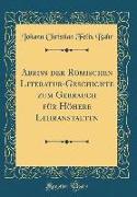 Abriss der Römischen Literatur-Geschichte zum Gebrauch für Höhere Lehranstalten (Classic Reprint)