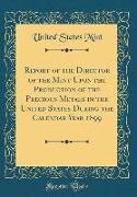 Report of the Director of the Mint Upon the Production of the Precious Metals in the United States During the Calendar Year 1899 (Classic Reprint)