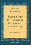 Kaiser Otto IV Und König Friderich II (1208-1212) (Classic Reprint)
