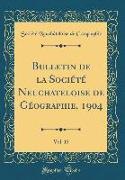 Bulletin de la Société Neuchateloise de Géographie, 1904, Vol. 15 (Classic Reprint)