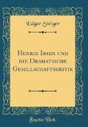 Henrik Ibsen und die Dramatische Gesellschaftskritik (Classic Reprint)