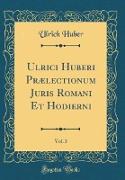 Ulrici Huberi Prælectionum Juris Romani Et Hodierni, Vol. 3 (Classic Reprint)