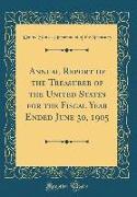 Annual Report of the Treasurer of the United States for the Fiscal Year Ended June 30, 1905 (Classic Reprint)