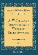 A. W. Ifflands Theatralische Werke in Einer Auswahl, Vol. 1 (Classic Reprint)