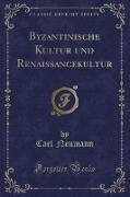 Byzantinische Kultur und Renaissancekultur (Classic Reprint)