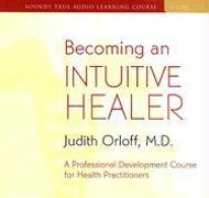 Becoming an Intuitive Healer: A Professional Development Course for Health Practitioners [With 34-Page Study Guide]