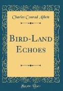 Bird-Land Echoes (Classic Reprint)