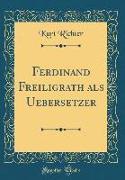Ferdinand Freiligrath als Uebersetzer (Classic Reprint)
