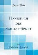 Handbuch des Schiess-Sport (Classic Reprint)