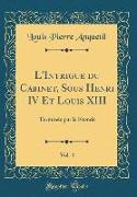 L'Intrigue du Cabinet, Sous Henri IV Et Louis XIII, Vol. 4