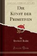 Die Kunst der Primitiven (Classic Reprint)