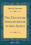 Die Deutsche Sprachgrenze in den Alpen (Classic Reprint)