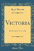 Victoria: Die Geschichte Einer Liebe (Classic Reprint)