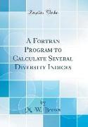 A Fortran Program to Calculate Several Diversity Indices (Classic Reprint)