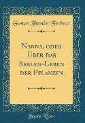 Nanna, oder Über das Seelen-Leben der Pflanzen (Classic Reprint)