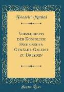 Verzeichniss der Königlich Sächsischen Gemälde-Galerie zu Dresden (Classic Reprint)