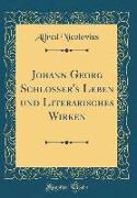 Johann Georg Schlosser's Leben und Literarisches Wirken (Classic Reprint)