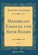 Maximilian Emanuel und Seine Baiern, Vol. 1 (Classic Reprint)
