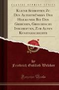 Kleine Schriften Zu Den Alterthümern Der Heilkunde Bei Den Griechen, Griechische Inschriften, Zur Alten Kunstgeschichte (Classic Reprint)