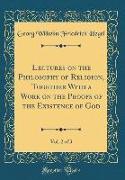 Lectures on the Philosophy of Religion, Together With a Work on the Proofs of the Existence of God, Vol. 2 of 3 (Classic Reprint)