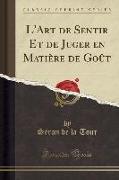 L'Art de Sentir Et de Juger en Matière de Goût (Classic Reprint)