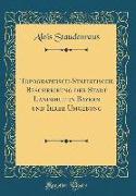 Topographisch-Statistische Beschreibung der Stadt Landshut in Bayern und Ihrer Umgebung (Classic Reprint)