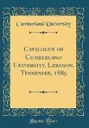 Catalogue of Cumberland University, Lebanon, Tennessee, 1885 (Classic Reprint)