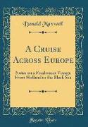 A Cruise Across Europe: Notes on a Freshwater Voyage from Holland to the Black Sea (Classic Reprint)