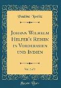 Johann Wilhelm Helfer's Reisen in Vorderasien und Indien, Vol. 2 of 2 (Classic Reprint)