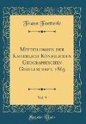 Mitteilungen der Kaiserlich-Königlichen Geographischen Gesellschaft, 1865, Vol. 9 (Classic Reprint)