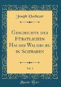 Geschichte des Fürstlichen Hauses Waldburg in Schwaben, Vol. 3 (Classic Reprint)