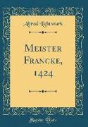 Meister Francke, 1424 (Classic Reprint)
