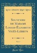 Souvenirs de Madame Louise-Élisabeth Vigée-Lebrun, Vol. 2 (Classic Reprint)