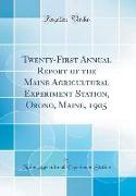 Twenty-First Annual Report of the Maine Agricultural Experiment Station, Orono, Maine, 1905 (Classic Reprint)