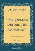 The Queens Before the Conquest, Vol. 1 of 2 (Classic Reprint)