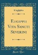 Eugippii Vita Sancti Severini (Classic Reprint)
