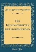Die Keilinschriften der Achämeniden (Classic Reprint)