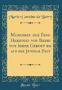 Memoiren der Frau Herzogin von Berri von Ihrer Geburt bis auf die Jetzige Zeit (Classic Reprint)