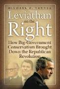 Leviathan on the Right: How the Rise of Big Government Conservatism Threatens Our Freedom and Our Future