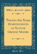 Twenty-Six Years Reminiscences of Scotch Grouse Moors (Classic Reprint)