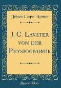 J. C. Lavater von der Physiognomik (Classic Reprint)